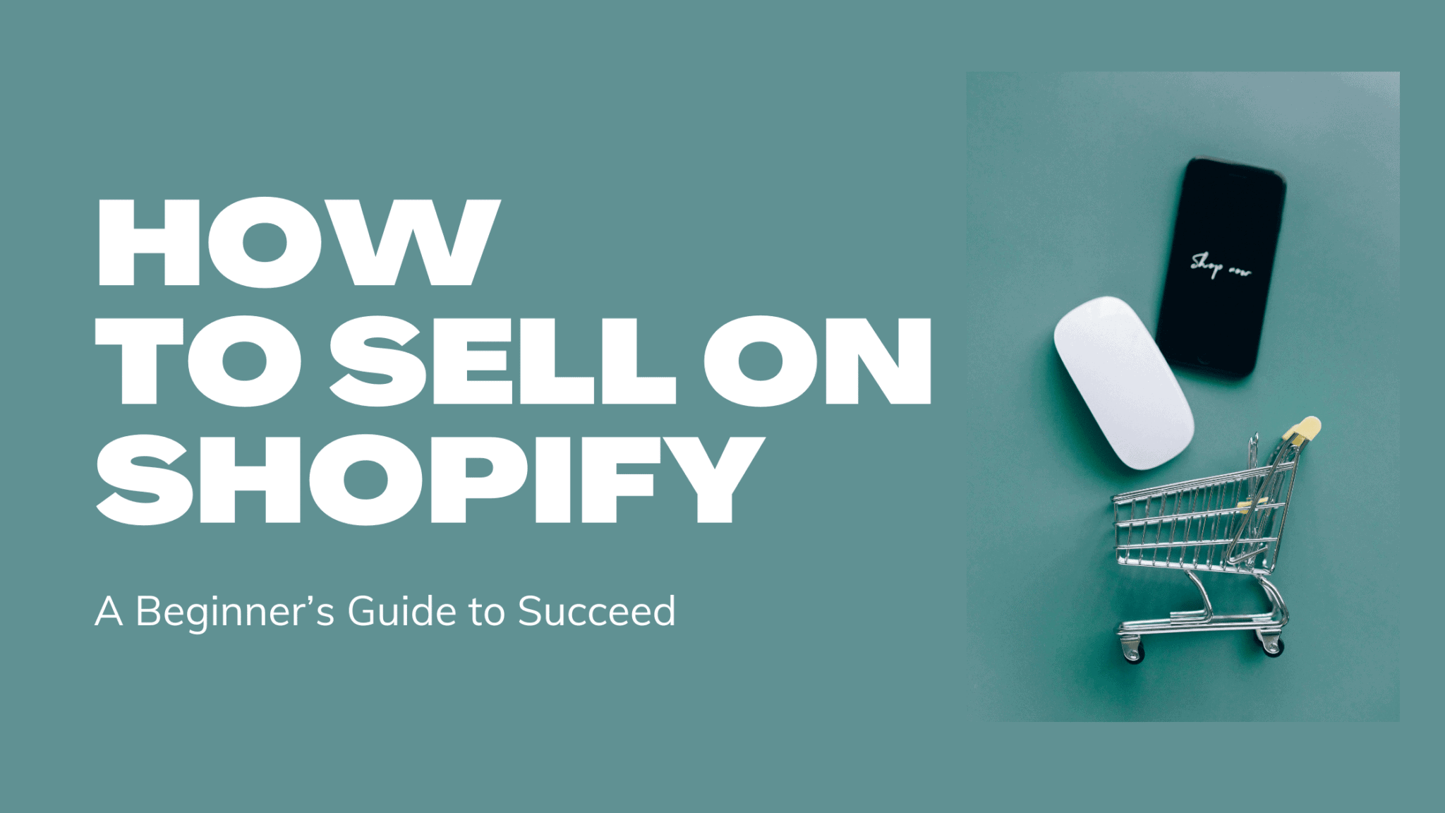 How To Sell On Shopify - A Beginner’s Guide To Succeed In 2021